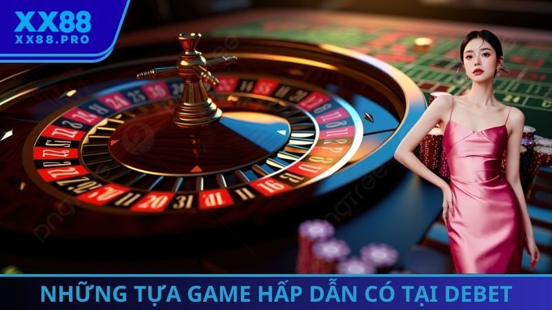 Tổng hợp những tựa game vô cùng hấp dẫn có mặt tại DEBET