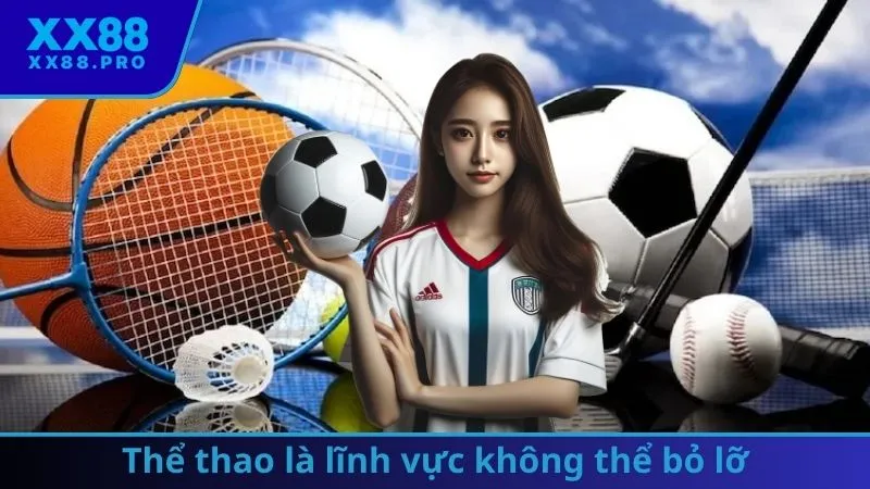 Thể thao là lĩnh vực không thể bỏ lỡ