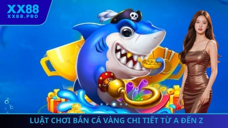 Luật chơi bắn cá Vàng chi tiết từ a đến z
