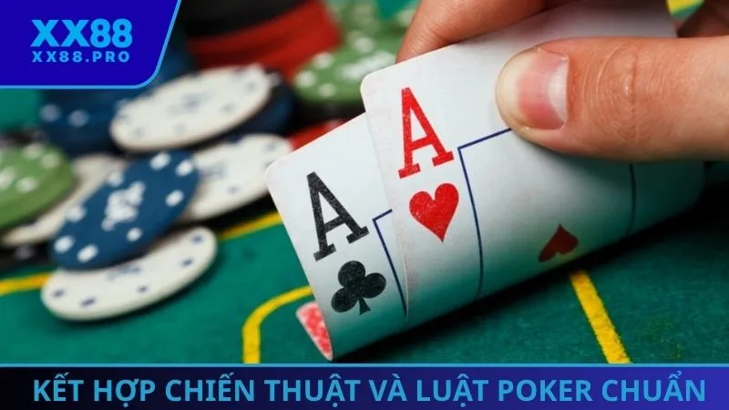 Vận dụng chiến thuật kết hợp cùng luật chơi Poker chuẩn xác 